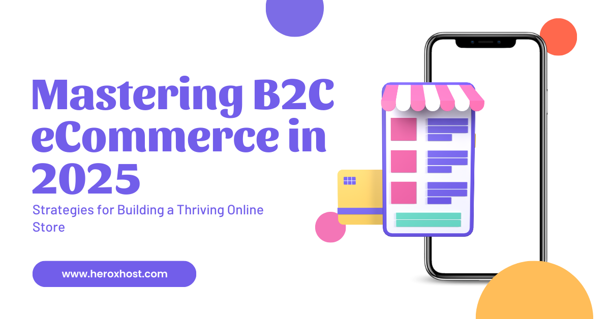 Promotional graphic for a blog titled "Mastering B2C eCommerce in 2025 – Strategies for Building a Thriving Online Store." The image features bold purple text, a smartphone displaying a digital storefront with a striped awning, a shopping box icon, and colorful geometric shapes. Website URL "www.heroxhost.com" is displayed on a purple button.